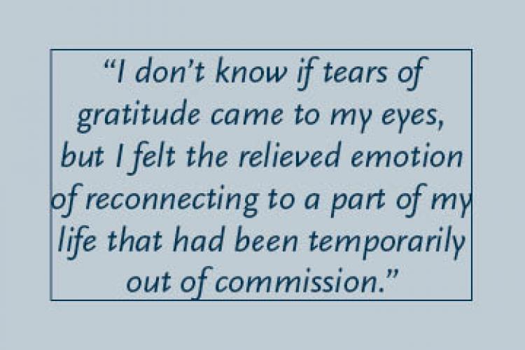 Light blue background with dark blue text inside a dark blue border: “I don't know if tears of gratitude came to my eyes, but I felt the relieved emotion of reconnecting to a part of my life that had been temporarily out of commission.”